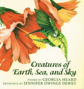 Creatures of Earth, Sea, and Sky By Georgia Heard; Illustrated by Jennifer Owings Dewey