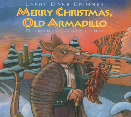 Merry Christmas, Old Armadillo By Larry Dane Brimner; Illustrated by Dominic Catalano