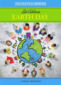 Let’s Celebrate Earth Day By Barbara deRubertis