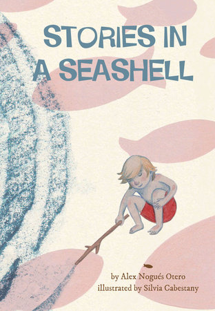 Stories in a Seashell By Alex Nogue?s Otero; illustrated by Silvia Cabestany