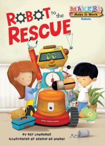 Robot to the Rescue By Kay Lawrence; illustrated by Sergio de Georgi
