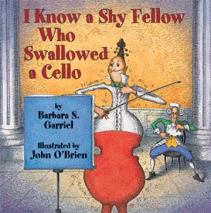 I Know a Shy Fellow Who Swallowed a Cello By Barbara S. Garriel; Illustrated by John O'Brien