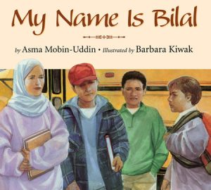 My Name is Bilal By Asma Mobin-Uddin, MD; Illustrated by Barbara Kiwak