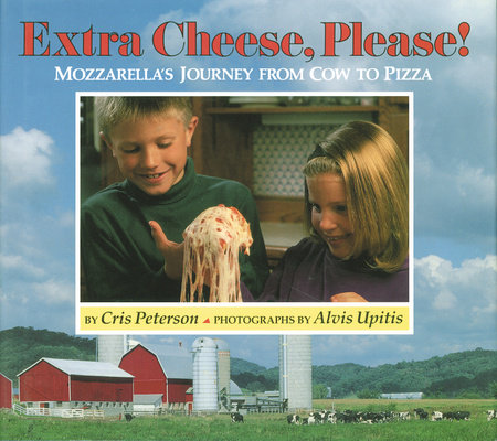 Extra Cheese Please! By Cris Peterson; Photographs by Alvis Upitis