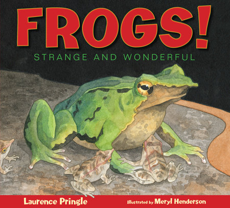 Frogs! By Laurence Pringle; Illustrated by Meryl Henderson