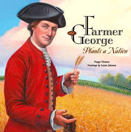Farmer George Plants a Nation By Peggy Thomas; Illustrated by Layne Johnson