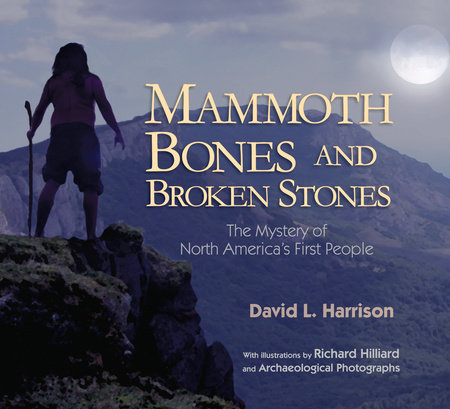 Mammoth Bones and Broken Stones By David L. Harrison; Illustrated by Richard Hilliard