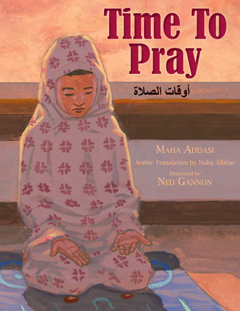 Time to Pray By Maha Addasi; Illustrated by Ned Gannon