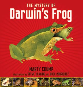 The Mystery of Darwin’s Frog By Marty Crump; Illustrated by Steve Jenkins; Illustrated by Edel Rodriguez