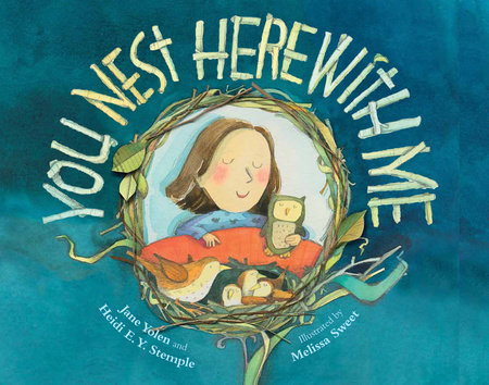 You Nest Here with Me By Jane Yolen and Heidi E. Y. Stemple; Illustrated by Melissa Sweet