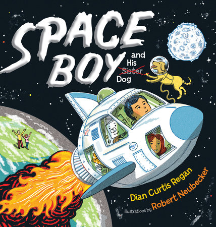 Space Boy and His Dog By Dian Curtis Regan; Illustrated by Robert Neubecker
