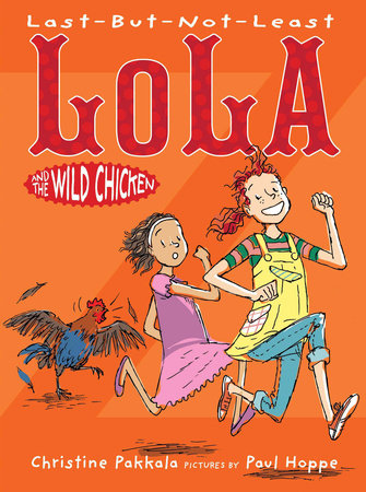 Last-But-Not-Least Lola and the Wild Chicken By Christine Pakkala; Illustrated by Paul Hoppe