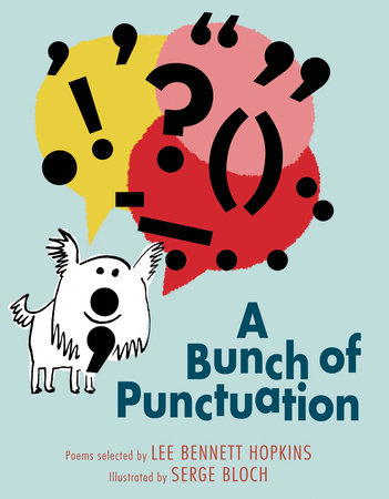 A Bunch of Punctuation By Lee Bennett Hopkins; Illustrated by Serge Bloch
