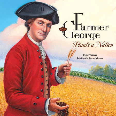 Farmer George Plants a Nation By Peggy Thomas; Illustrated by Layne Johnson