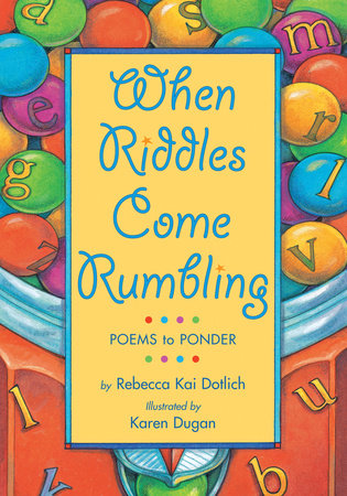 When Riddles Come Rumbling By Rebecca Kai Dotlich; Illustrated by Karen Dugan
