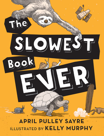 The Slowest Book Ever By April Pulley Sayre; Illustrated by Kelly Murphy