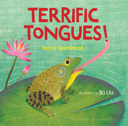 Terrific Tongues! By Maria Gianferrari; Illustrated by Jia Liu