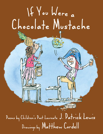 If You Were a Chocolate Mustache By J. Patrick Lewis; Illustrated by Matthew Cordell