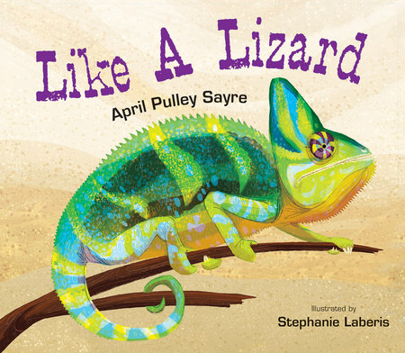 Like a Lizard By April Pulley Sayre; Illustrated by Stephanie Laberis