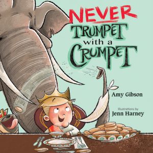 Never Trumpet with a Crumpet By Amy Gibson; Illustrated by Jenn Harney