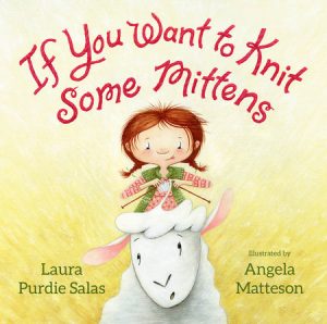 If You Want to Knit Some Mittens By Laura Purdie Salas; Illustrated by Angela Matteson