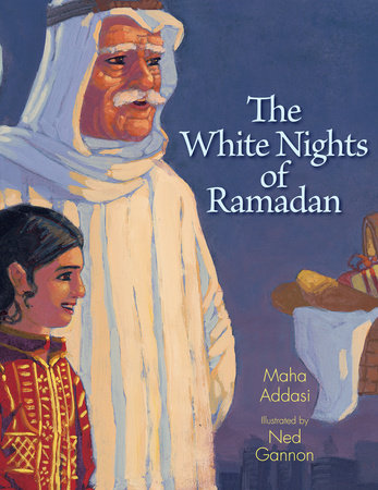 The White Nights of Ramadan By Maha Addasi; Illustrated by Ned Gannon