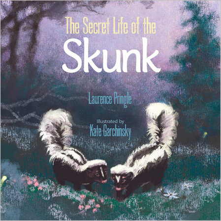 The Secret Life of the Skunk By Laurence Pringle; Illustrated by Kate Garchinsky