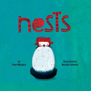 Nests By Pepe Márquez; illustrated by Natalia Colombo