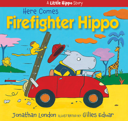 Here Comes Firefighter Hippo By Jonathan London; Illustrated by Gilles Eduar