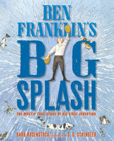 Ben Franklin’s Big Splash By Barb Rosenstock; Illustrated by S.D. Schindler