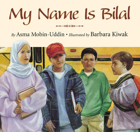My Name is Bilal By Asma Mobin-Uddin, MD; Illustrated by Barbara Kiwak