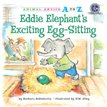 Eddie Elephant’s Exciting Egg-Sitting By Barbara deRubertis; illustrated by R.W. Alley