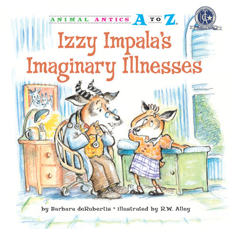 Izzy Impala’s Imaginary Illnesses By Barbara deRubertis; illustrated by R.W. Alley