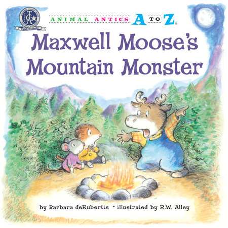 Maxwell Moose’s Mountain Monster By Barbara deRubertis; illustrated by R.W. Alley