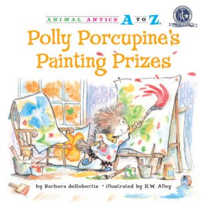 Polly Porcupine’s Painting Prizes By Barbara deRubertis; illustrated by R.W. Alley