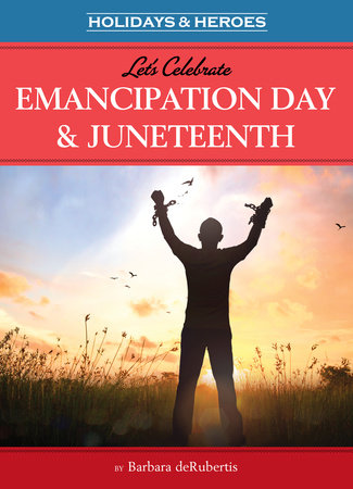Let’s Celebrate Emancipation Day & Juneteenth By Barbara deRubertis