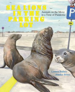Sea Lions in the Parking Lot By Lenora Todaro; Illustrated by Annika Siems