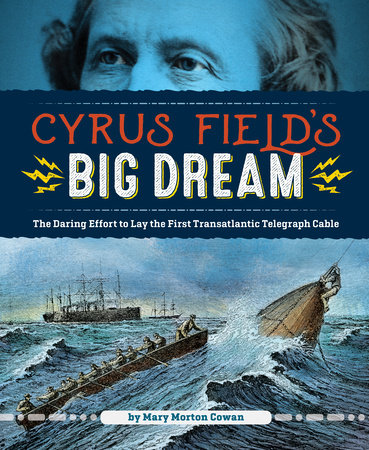 Cyrus Field’s Big Dream By Mary Morton Cowan