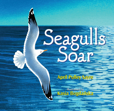 Seagulls Soar By April Pulley Sayre; Illustrated by Kasia Bogdanska