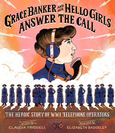 Grace Banker and Her Hello Girls Answer the Call by Claudia Friddell, illustrated by Elizabeth Baddeley 