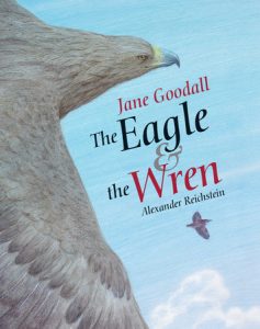 The Eagle & the Wren By Jane Goodall,  illustrated by Alexander Reichstein