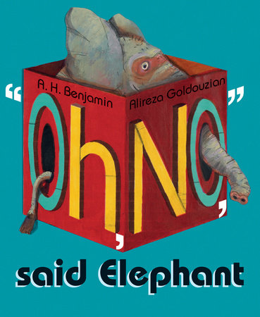 Oh, No, Said Elephant By A. H. Benjamin, illustrated by Alireza Goldouzian