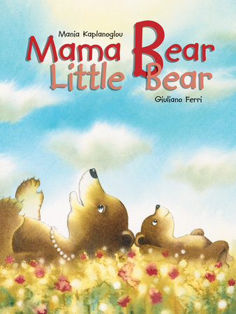 Mama Bear, Little Bear By Mania Kaplanoglou, illustrated by Giuliano Ferri