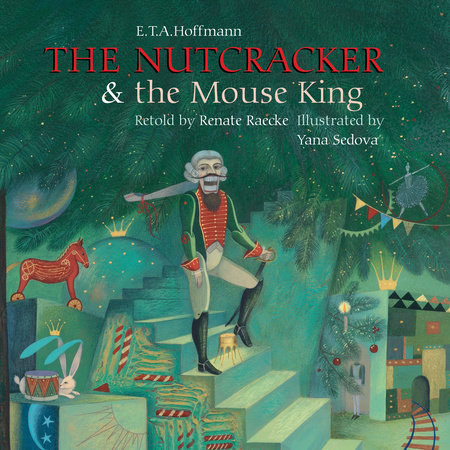 Nutcracker & Mouseking By E. T. A. Hoffmann, retold by Renate Raecke, illustrated by Yana Sedova