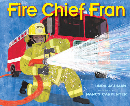Fire Chief Fran By Linda Ashman; Illustrated by Nancy Carpenter