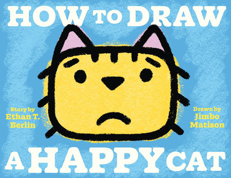 How to Draw a Happy Cat By Ethan T. Berlin; Illustrated by Jimbo Matison