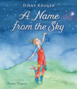 A Name from the Sky By Diane Kruger; Illustrated by Christina Unzner