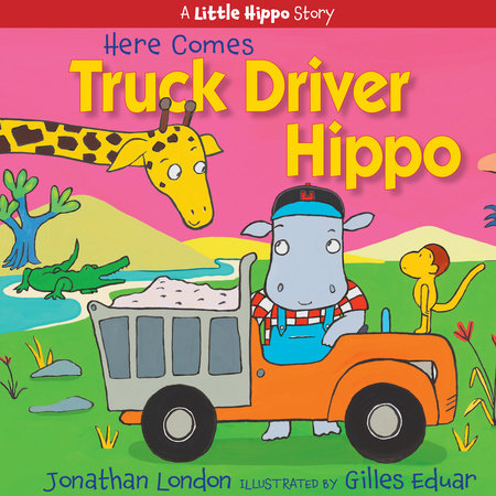 Here Comes Truck Driver Hippo By Jonathan London; Illustrated by Gilles Eduar