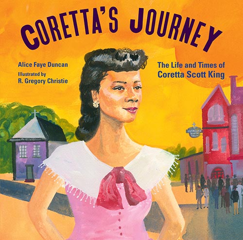 Coretta’s Journey By Alice Faye Duncan; Illustrated by R. Gregory Christie