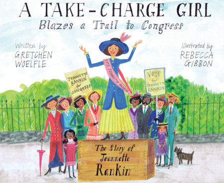 A Take-Charge Girl Blazes a Trail to Congress By Gretchen Woelfle; Illustrated by Rebecca Gibbon